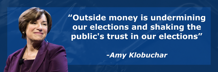 "Outside money is undermining our elections and shaking the public's trust in our elections." - Sen. Amy Klobuchar