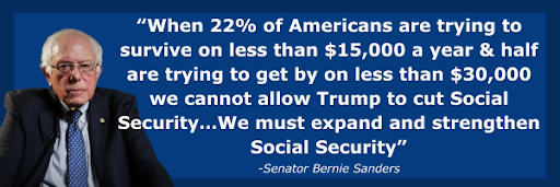 Bernie: When 22% of Americans are trying to survive on less than $15,000 a year and half are trying to get by on less than $30,000 we cannot allow Trump to cut Social Security...we must expand and strengthen Social Security