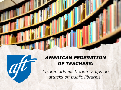 American Federation of Teachers: "Trump administration ramps up attacks on public libraries"