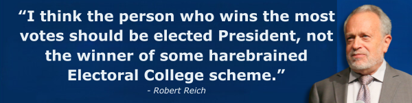 “I think the person who wins the most votes should be elected President, not the winner of some harebrained Electoral College scheme.” -Robert Reich