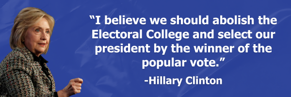 “I believe we should abolish the Electoral College and select our president by the winner of the popular vote.” - Hillary Clinton