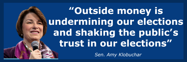 “Outside money is undermining our elections and shaking the public’s trust in our elections” - Sen. Amy Klobuchar