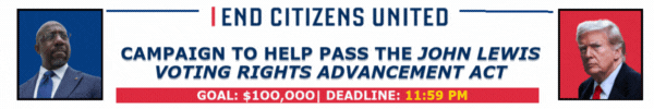 CAMPAIGN TO HELP PASS THE JOHN LEWIS VOTING RIGHTS ADVANCEMENT ACT, DEADLINE: 11:59 PM, GOAL: $100,000