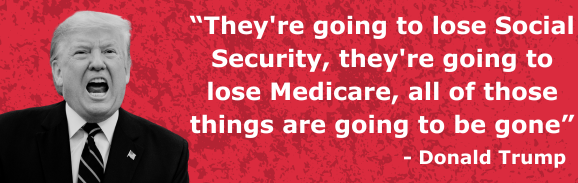 “They're going to lose Social Security, they're going to lose Medicare, all of those things are going to be gone” - Donald Trump