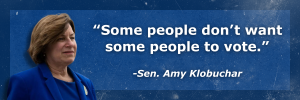 “Some people don’t want some people to vote.” - Amy Klobuchar