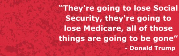 “They're going to lose Social Security, they're going to lose Medicare, all of those things are going to be gone” - Donald Trump