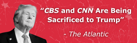 “CBS and CNN Are Being Sacrificed to Trump” - The Atlantic