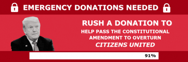 Rush a Donation to help pass the Constitutional Amendment to overturn Citizens United