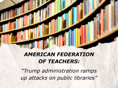 American Federation of Teachers: "Trump administration ramps up attacks on public libraries"