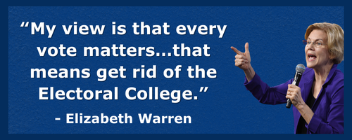 “My view is that every vote matters…that means get rid of the Electoral College.” - Elizabeth Warren
