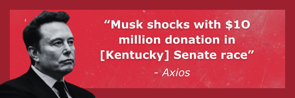 “Musk shocks with $1O million donation in [Kentucky] Senate race” - Axios