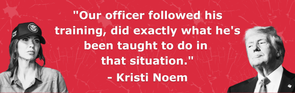 "Our officer followed his training, did exactly what he's been taught to do in that situation." - Kristi Noem