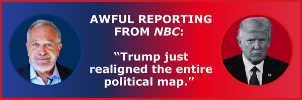 JUST AWFUL REPORTING FROM NBC:  “Trump just realigned the entire political map.”