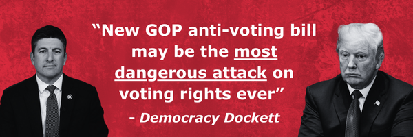 “New GOP anti-voting bill may be the most dangerous attack on voting rights ever” - Democracy Dockett
